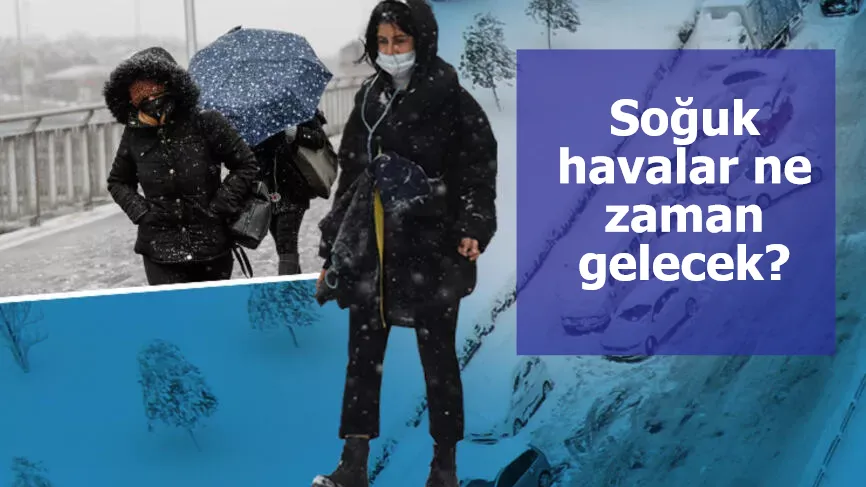 Soğuk havalar ne zaman gelecek?